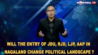 WILL THE ENTRY OF JDU, RJD, LJP, AAP IN NAGALAND CHANGE POLITICAL LANDSCAPE?