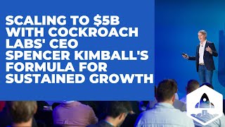 Scaling to $5B with Cockroach Labs' CEO Spencer Kimball's Formula for Sustained Growth + Resilience