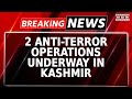 J&K Crackdown On Terror: 2 Anti-Terror Ops Underway In Kashmir| 1 Terrorist Killed, 2 Jawans Injured