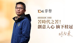 苦時代之苦！創意入心 摘下桂冠～廣告創意長 林智豪30年的體悟 | 104掌聲