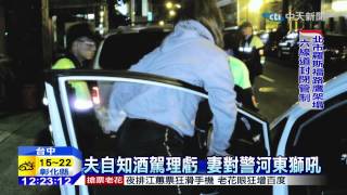 20150123中天新聞　醉夫酒駕遭攔檢　悍妻飆警爆粗口