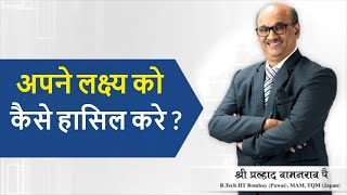 अपने लक्ष्य को कैसे हासिल करे ? - Shri Pralhad Wamanrao Pai | Apne Lakshya Ko Kaise Haasil Kare?