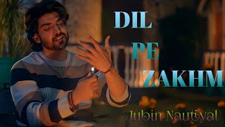 Dil Pe Zakhm Song Lyrics | Jubin Nautiyal | Rochak K, Manoj M | Gurmeet Ch, Arjun B, Kashika K