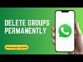 How to Delete WhatsApp Group Permanently