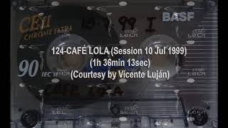 124-CAFÉ LOLA (Session 10 Jul 1999) (1h 36min 13sec) (Courtesy by Vicente Luján)