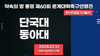 통영 춘계대학축구ㅣ단국대 vs 동아대ㅣ한산대첩기 조별 예선전ㅣ산양스포츠파크 2구장ㅣ약속의 땅 통영 제60회 춘계대학축구연맹전ㅣ24.02.12