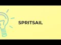 What is the meaning of the word SPRITSAIL?