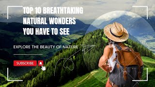 Top 10 Breathtaking Natural Wonders You Have to See