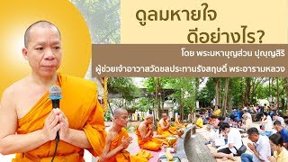 ดูลมหายใจดีอย่างไร | พระมหาบุญส่วน ปุญฺญสิริ | วัดชลประทานรังสฤษดิ์ พระอารามหลวง