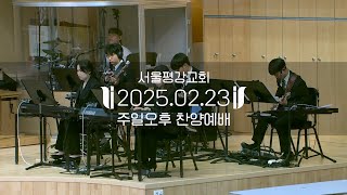 서울평강교회 평강 찬양단 2025년 2월 23일 주일 오후 찬양예배