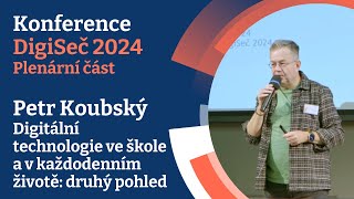 DigiSeč 2024: Petr Koubský - Digitální technologie ve škole a v každodenním životě: druhý pohled