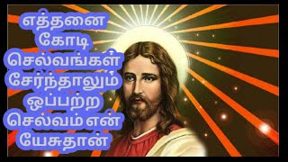 எத்தனை கோடி செல்வங்கள் சேர்ந்தாலும் ஒப்பற்ற செல்வம் என் யேசுதான்|TAMIL CHIRSTIAN SONG|TAMIL SONG|