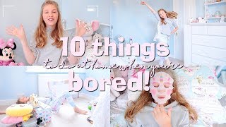 10 THINGS TO DO AT HOME WHEN YOU'RE BORED IN SUMMER