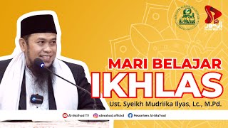 MARI BELAJAR IKHLAS - BUYA SYEIKH MUDRIIKA ILYAS, Lc. M.Pd #part2