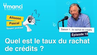 Episode 10 - Quel est le taux du rachat de crédits ?