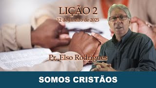 LIÇÃO 02 - SOMOS CRISTÃOS - PR. ELSO RODRIGUES