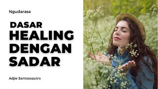 DASAR HEALING DENGAN SADAR - KESADARAN, KENYATAAN & PIKIRAN | NGUDARASA EPS. 9