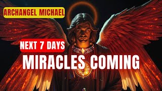 [Archangel Michael] No more worries. Miracles are coming in the next 7 days