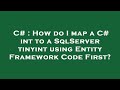 C# : How do I map a C# int to a SqlServer tinyint using Entity Framework Code First?