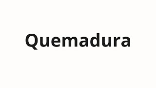 How to pronounce Quemadura