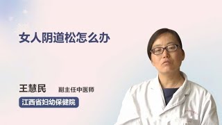 女人阴道松怎么办 王慧民 江西省妇幼保健院