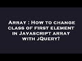 Array : How to change class of first element in Javascript array with jQuery?