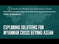 CSIS Webinar: Exploring Solutions for Myanmar Crisis Beyond ASEAN