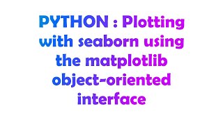 PYTHON : Plotting with seaborn using the matplotlib object-oriented interface