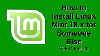 How to Install Linux Mint 18.x for Someone Else (OEM Install)
