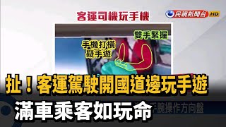 扯！客運駕駛開國道邊玩手遊 滿車乘客如玩命－民視新聞