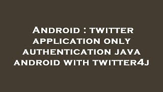 Android : twitter application only authentication java android with twitter4j