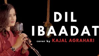 Dil Ibadat | Cover | Kajal Agrahari | @SingDilSe  | Tum Mile | Emraan Hashmi | @pritam7415 | KK