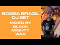 BOSSA BRAZIL DJ SET LIVE MIXED|Black Mighty Wax plays Best Funk, Acid Jazz, Bossa Nova HOUSE MIX2024