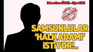 Samsunlular 'Halk Adamı' istiyor!..