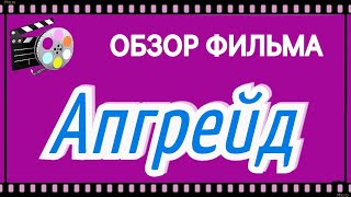 Обзор фильма Апгрейд