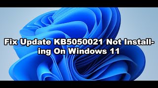 Fix Update KB5050021 Not Installing On Windows 11 (Version 23H2/22H2)