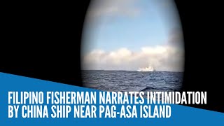 Filipino fisherman narrates intimidation by China ship near Pag-asa Island