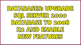 Databases: Upgrade SQL Server 2000 database to 2008 R2 and enable new features
