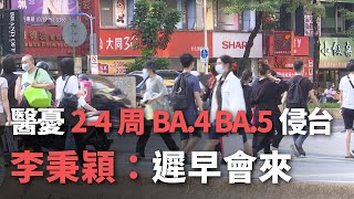 醫憂2～4周BA.4  BA.5侵台  李秉穎：遲早會來【央廣新聞】