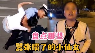 盘点那些嚣张惯了的小仙女，蛮横无理，豪横至极，法律教她们做人