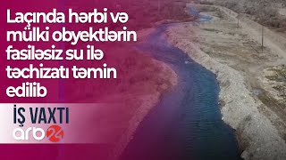 Anar Cəbrayıllı: Laçında hərbi və mülki obyektlərin fasiləsiz su ilə təchizatı təmin edilib–İş vaxtı