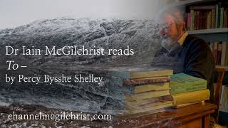 Daily Poetry Readings #300: To - by Percy Bysshe Shelley read by Dr Iain McGilchrist