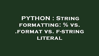 PYTHON : String formatting: % vs. .format vs. f-string literal