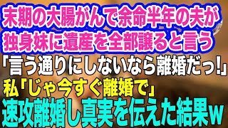 【スカッとする話】末期の大腸がんで余命半年の夫が引きこもりの義妹に遺産を全部譲ると言う「嫌なら今すぐ離婚だっ‼」私「じゃあ離婚で」→速攻離婚届を提出し真実を伝えると…ｗ