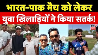 IND vs Pak Champions Trophy 2025 : भारत-पाकिस्तान को लेकर एमपी के युवा खिलाड़ियों ने किया सतर्क!