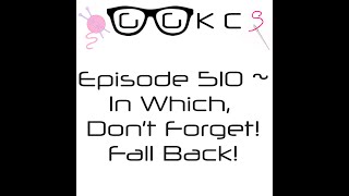 GGKCS Podcast / FlossTube ~ Episode 510 ~ In Which, Don’t Forget! Fall Back!