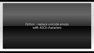 Python - replace unicode emojis with ASCII characters