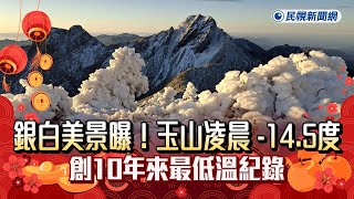 快新聞／銀白美景曝！玉山凌晨零下14.5度　創10年來最低溫紀錄－民視新聞