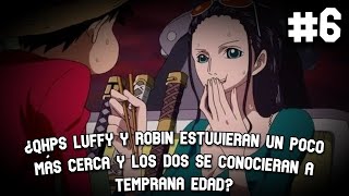 ¿QHPS LUFFY Y ROBIN ESTUVIERAN UN POCO MAS CERCA Y LOS DOS SE CONOCIERAN A TEMPRANA EDAD?- P6