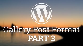 Part 27 - WordPress Theme Development - Gallery Post Format - PART 3